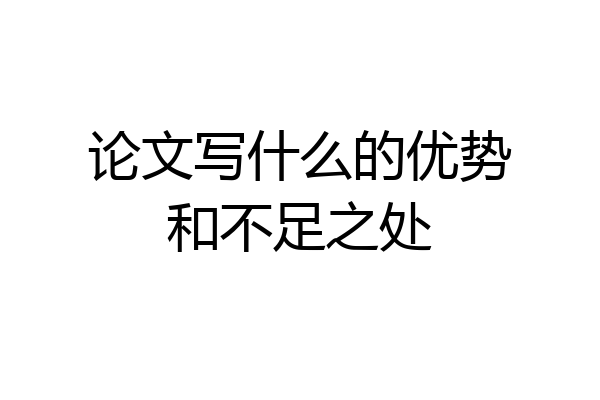 论文写什么的优势和不足之处