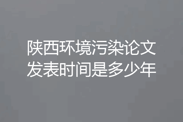 陕西环境污染论文发表时间是多少年