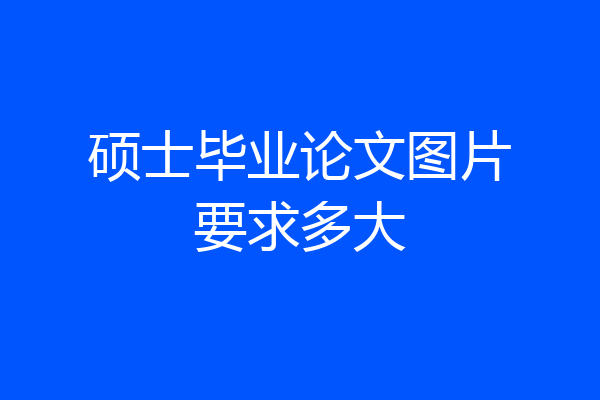 硕士毕业论文图片要求多大