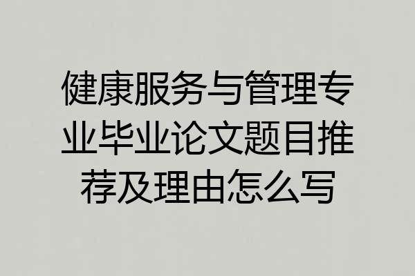 健康服务与管理专业毕业论文题目推荐及理由怎么写