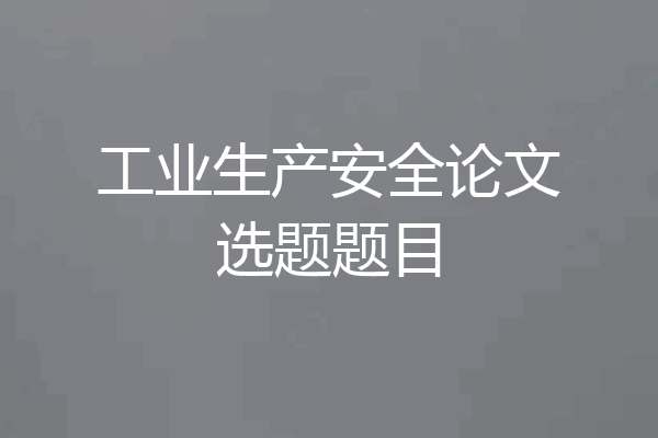 工业生产安全论文选题题目