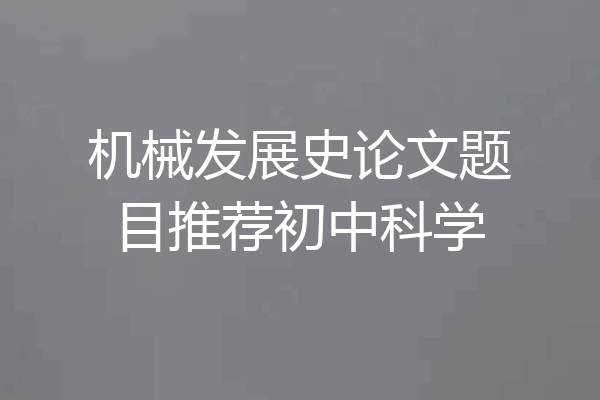机械发展史论文题目推荐初中科学