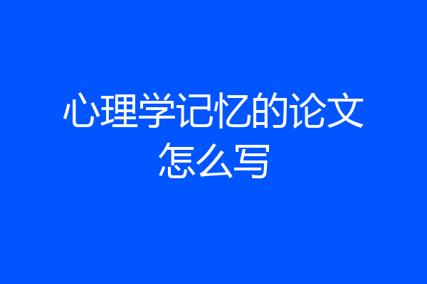 心理学记忆的论文怎么写