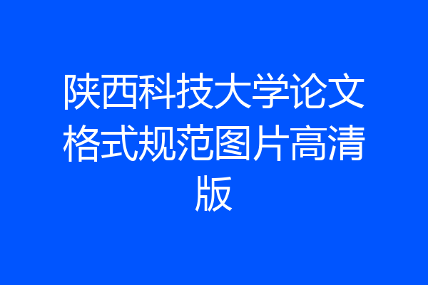 陕西科技大学论文格式规范图片高清版