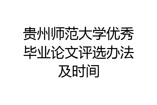 贵州师范大学优秀毕业论文评选办法及时间
