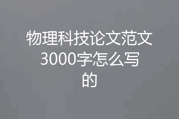 物理科技论文范文3000字怎么写的