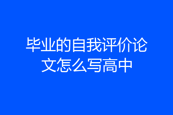毕业的自我评价论文怎么写高中