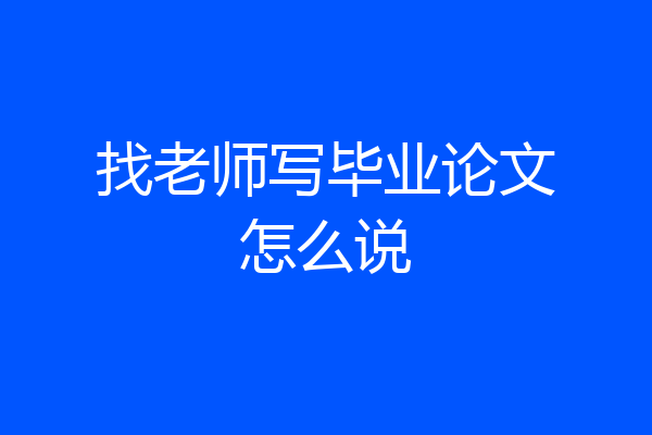找老师写毕业论文怎么说