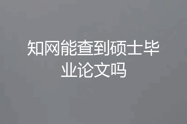 知网能查到硕士毕业论文吗