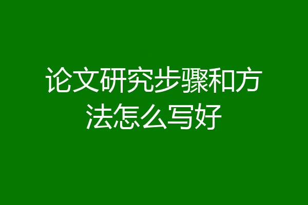 论文研究步骤和方法怎么写好