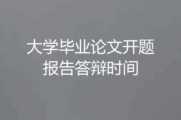 大学毕业论文开题报告答辩时间