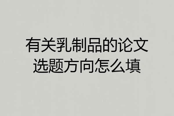 有关乳制品的论文选题方向怎么填