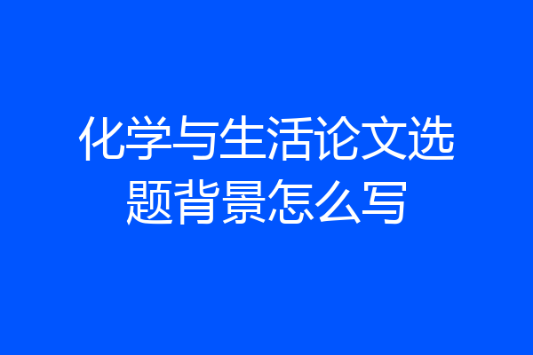 化学与生活论文选题背景怎么写