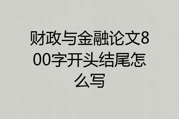 财政与金融论文800字开头结尾怎么写