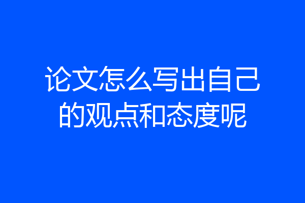论文怎么写出自己的观点和态度呢