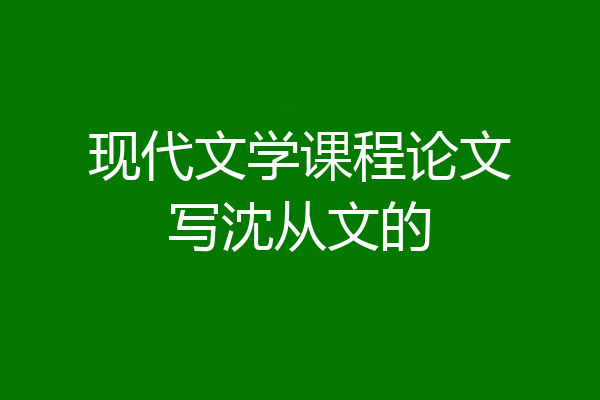 现代文学课程论文写沈从文的