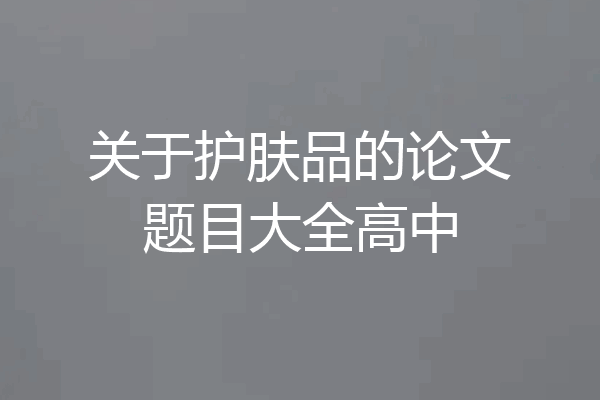 关于护肤品的论文题目大全高中