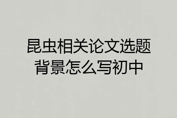昆虫相关论文选题背景怎么写初中