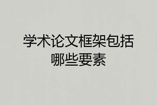 学术论文框架包括哪些要素
