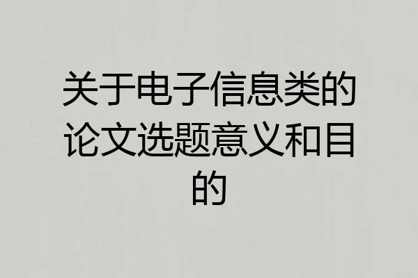 关于电子信息类的论文选题意义和目的