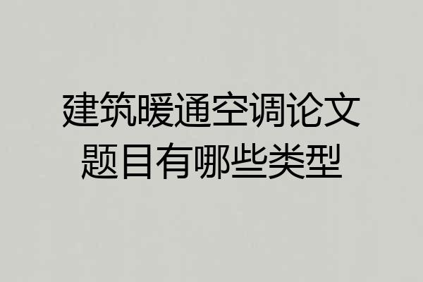 建筑暖通空调论文题目有哪些类型
