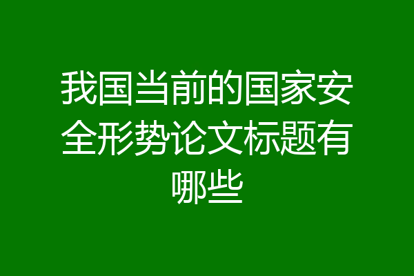 我国当前的国家安全形势论文标题有哪些