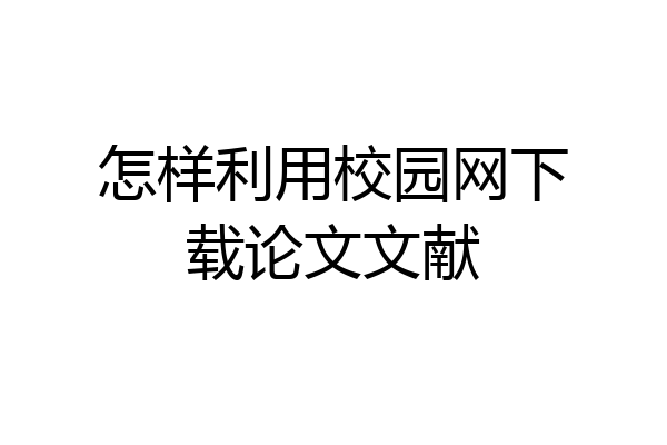 怎样利用校园网下载论文文献