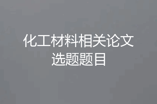 化工材料相关论文选题题目