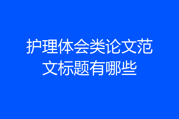 护理体会类论文范文标题有哪些