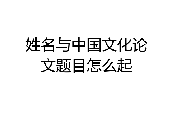 姓名与中国文化论文题目怎么起