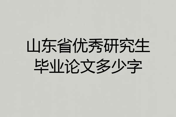 山东省优秀研究生毕业论文多少字