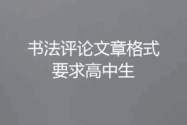 书法评论文章格式要求高中生