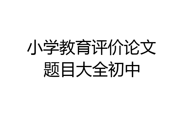 小学教育评价论文题目大全初中