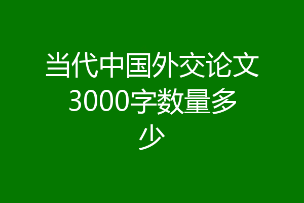 当代中国外交论文3000字数量多少