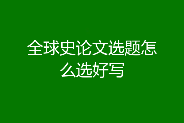 全球史论文选题怎么选好写