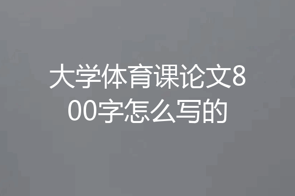 大学体育课论文800字怎么写的