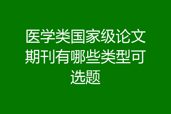 医学类国家级论文期刊有哪些类型可选题