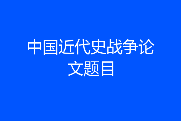 中国近代史战争论文题目