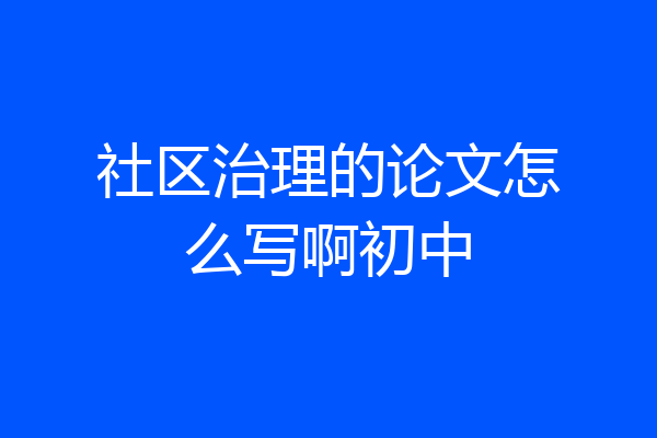 社区治理的论文怎么写啊初中