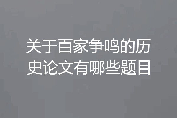关于百家争鸣的历史论文有哪些题目