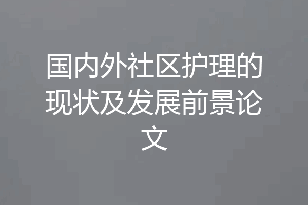 国内外社区护理的现状及发展前景论文