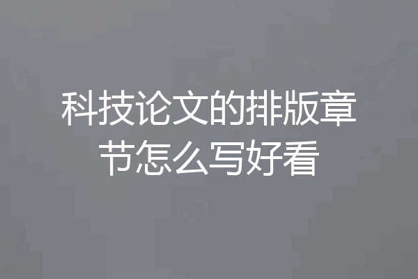 科技论文的排版章节怎么写好看