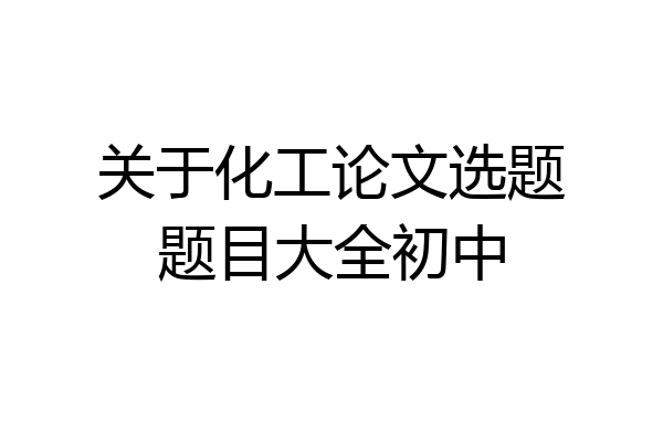 关于化工论文选题题目大全初中
