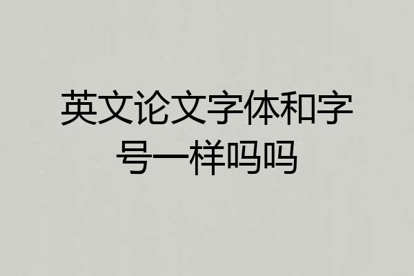 英文论文字体和字号一样吗吗