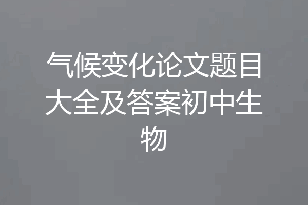 气候变化论文题目大全及答案初中生物