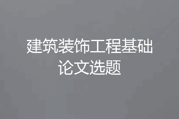 建筑装饰工程基础论文选题