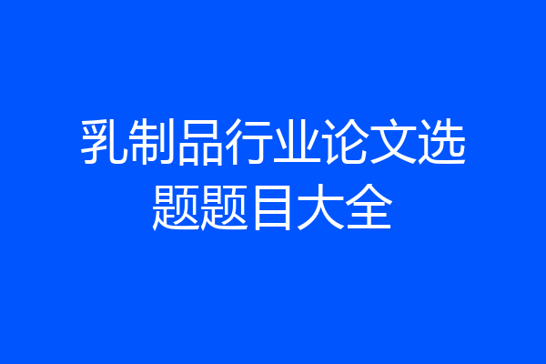 乳制品行业论文选题题目大全
