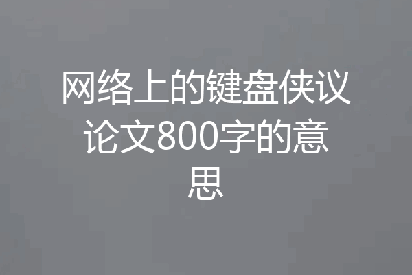 网络上的键盘侠议论文800字的意思