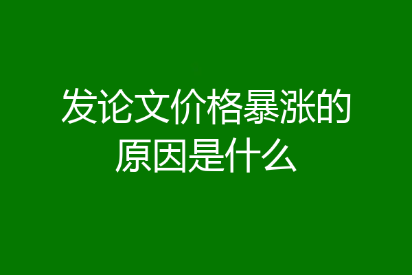 发论文价格暴涨的原因是什么