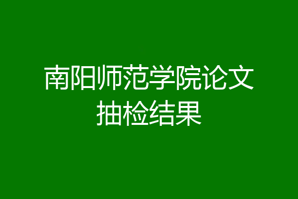南阳师范学院论文抽检结果